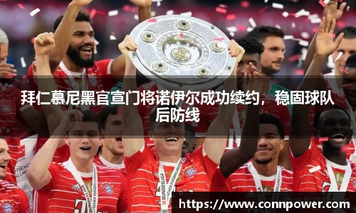 拜仁慕尼黑官宣门将诺伊尔成功续约，稳固球队后防线