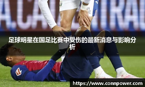 足球明星在国足比赛中受伤的最新消息与影响分析