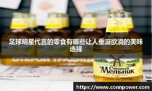 足球明星代言的零食有哪些让人垂涎欲滴的美味选择